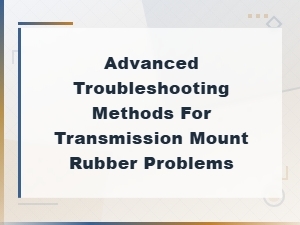 Troubleshooting Separated Rubber Transmission Mounts