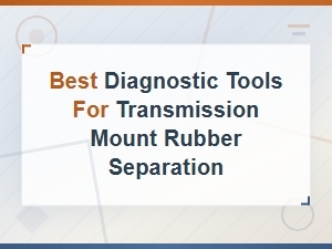 Diagnosing Rubber Separation in Transmission Mounts