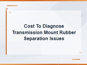 Transmission Mount Rubber Separation Diagnosis Cost Guide
