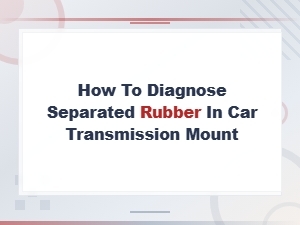 How to Diagnose Separated Rubber in a Transmission Mount