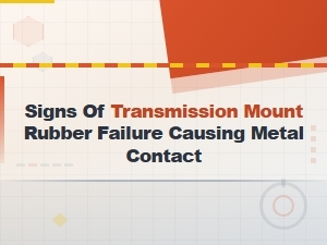 Signs of Transmission Mount Rubber Failure Causing Metal Contact