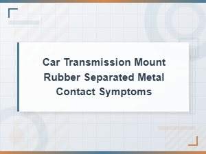 Car Transmission Mount Rubber Separated Metal Contact Symptoms