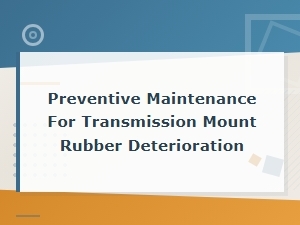 Preventive Maintenance for Transmission Mount Rubber Deterioration Guide