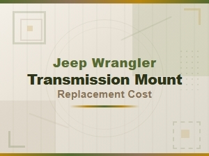 Jeep Wrangler Transmission Mount Replacement Cost Estimates and Breakdown