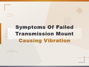 Symptoms of a Bad Transmission Mount: Vibration & Replacement Cost Guide