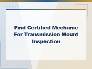 Find a Certified Mechanic for Transmission Mount Inspection and Repair