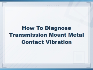 How to Diagnose Transmission Mount Metal Contact Vibration