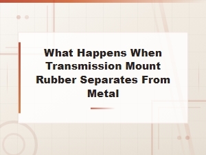 Transmission Mount Rubber Separating From Metal: Symptoms and What Happens Next