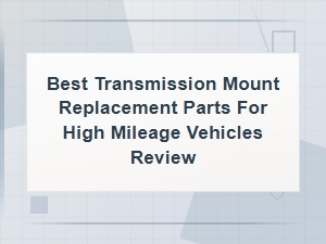Best Transmission Mount Replacement Parts for High Mileage Vehicles Review